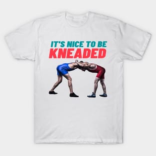 It's nice to be kneaded t shirt T-Shirt